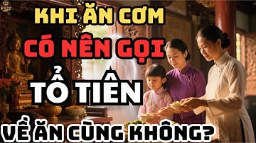 Vì Sao Không Nên Mời Vong Linh Về Ăn Cơm Cùng? Phật Dạy Rất Sâu Về Điều Này!