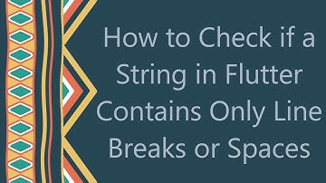 How to Check if a String in Flutter Contains Only Line Breaks or Spaces
