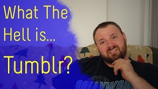 What The Hell is TUMBLR