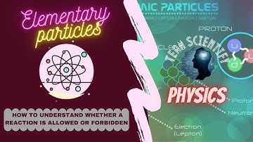 Elementary particles( how to understand whether a reaction is allowed or forbidden)
