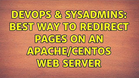DevOps & SysAdmins: Best way to redirect pages on an apache/centos web server