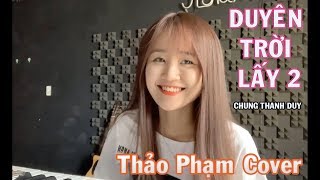 DUYÊN TRỜI LẤY 2 - CHUNG THANH DUY | THẢO PHẠM COVER