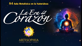 LA ERA DEL CORAZÓN | Artisophia | 84 Aula Metafísica