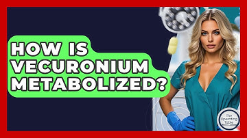 How Is Vecuronium Metabolized? - The Operating Table