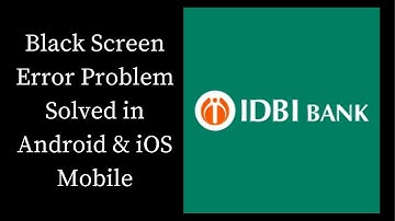 How To Fix IDBI Bank Black Screen Error Problem Solved in Android & iOS Phones/Mobiles