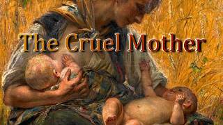 The Cruel Mother [ Child Ballad No. 20 ]