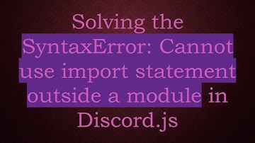 Solving the SyntaxError: Cannot use import statement outside a module in Discord.js