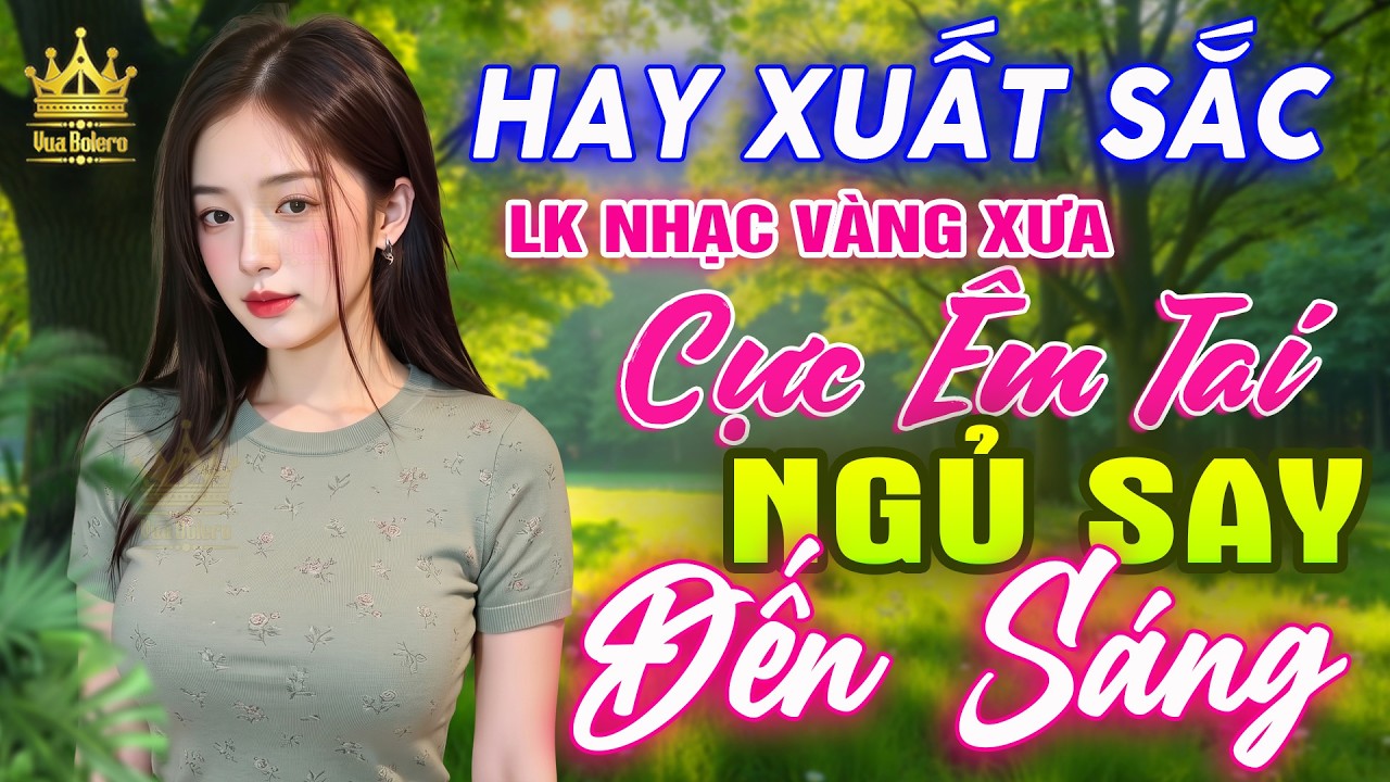 LK Bolero HAY NHẤT HIỆN NAY - Ca Nhạc Trữ Tình 2025 CỰC ÊM TAI Dễ Nghe, Nhạc Vàng Xưa TOÀN BÀI HAY