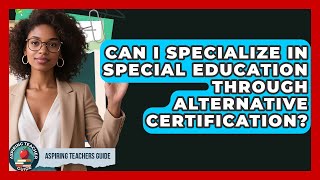 Can I Specialize In Special Education Through Alternative Certification? - Aspiring Teacher Guide