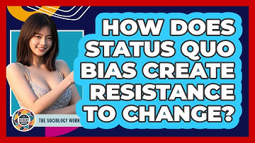 How Does Status Quo Bias Create Resistance To Change?