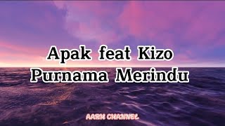 Apak Feat Kizo - Purnama Merindu Lirik Lagu