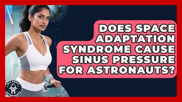 Does Space Adaptation Syndrome Cause Sinus Pressure For Astronauts? - All About Astronauts
