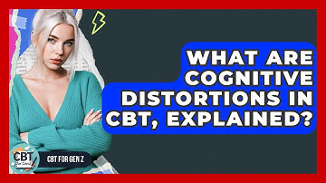 What Are Cognitive Distortions In CBT, Explained? - CBT for Gen Z