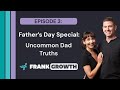 Frank Growth Podcast - Father's Day Special: Uncommon Dad Truths - Episode 3