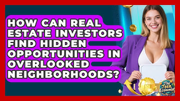 How Can Real Estate Investors Find Hidden Opportunities In Overlooked Neighborhoods?