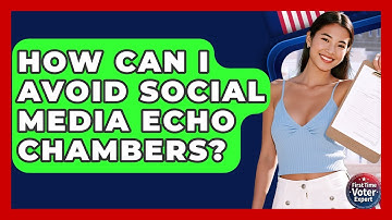 How Can I Avoid Social Media Echo Chambers? - First Time Voter Expert