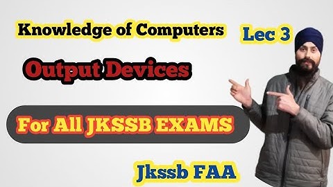 Knowledge of Computers|Output Devices|JKSSB FAA | Lec 3|Dilbeer Singh Khalsa