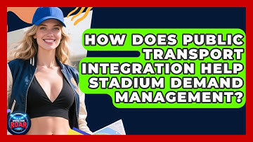 How Does Public Transport Integration Help Stadium Demand Management? - Where the Fans Roar