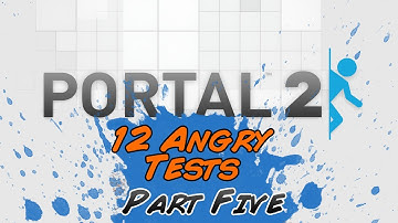 Portal 2 Map Testing - 12 Angry Tests Part 5