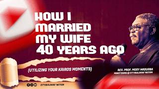HOW I MARRIED MY WIFE 40 YEARS AGO || REV. PROF. MOSY MADUGBA @Citybuilders' NATION