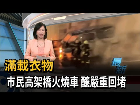 滿載衣物　市民高架橋火燒車　釀嚴重回堵－民視新聞