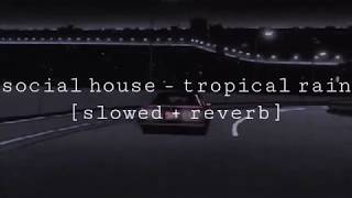 social house - tropical rain [slowed + reverb]