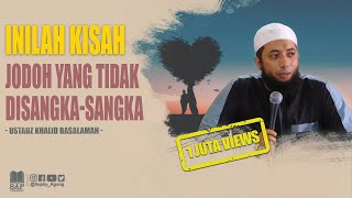 JODOH YANG TAK DISANGKA-SANGKA | USTADZ KHALID BASALAMAH