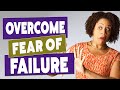 How to Stop Fearing Failure - 5 Tips