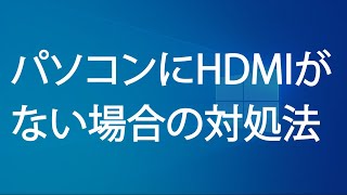パソコンにHDMIがない場合の対処法（変換アダプター使用）