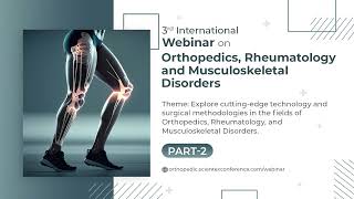 3rd Annual Webinar on Orthopedics, Rheumatology and Musculoskeletal Disorders | Nov - 2023 | Part 2
