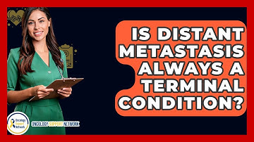 Is Distant Metastasis Always A Terminal Condition? - Oncology Support Network