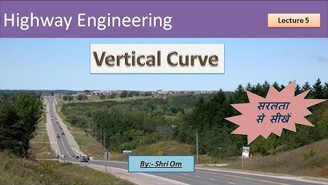 Highway Engineering - Lec. -5 (Vertical Curve)