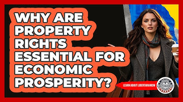 Why Are Property Rights Essential For Economic Prosperity? - Learn About Libertarianism