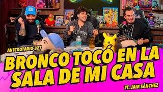 Anecdotario 327 - Bronco tocó en la sala de mi casa ft. @jairsanchezzz
