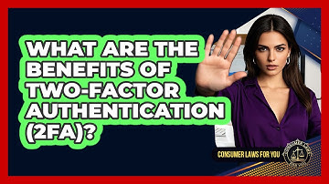 What Are The Benefits Of Two-Factor Authentication (2FA)? - Consumer Laws For You