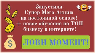 Запустили Супер Мега Акцию на постоянной основе! + новое обучение по ТОП бизнесу в интернете! Запустили Супер Мега Акцию на постоянной основе! + новое обучение по ТОП бизнесу в интернете!