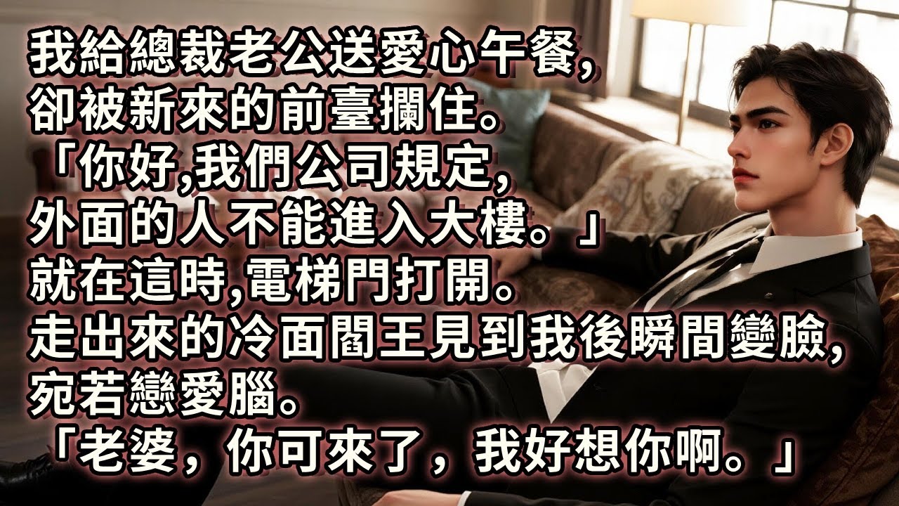 我給總裁老公送愛心午餐，卻被新來的前臺攔住。「你好，我們公司規定，外面的人不能進入大樓。」就在這時，電梯門打開。走出來的冷面閻王見到我後瞬間變臉，宛若戀愛腦。「老婆，你可來了，我好想你啊。」#小说