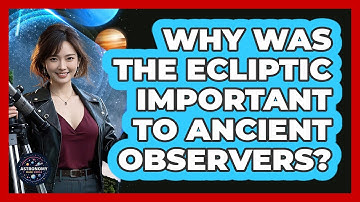 Why Was The Ecliptic Important To Ancient Observers? - Astronomy Made Simple