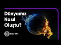 Dünya Nasıl Oluştu? - Dünyamızın Muhteşem Hikayesi