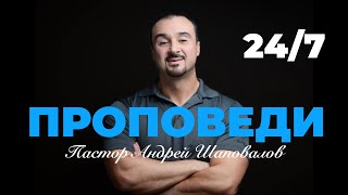 Проповеди пастора Андрея Шаповалова 24/7