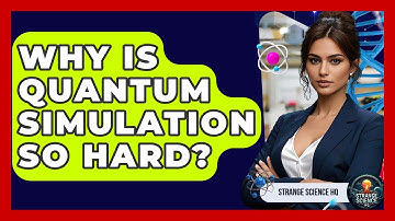 Why Is Quantum Simulation So Hard? - Strange Science HQ