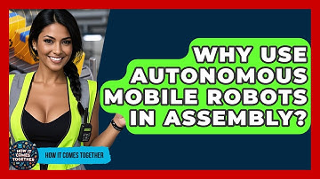 Why Use Autonomous Mobile Robots In Assembly? - How It Comes Together