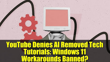 YouTube Denies AI Removed Tech Tutorials: Windows 11 Workarounds Banned?