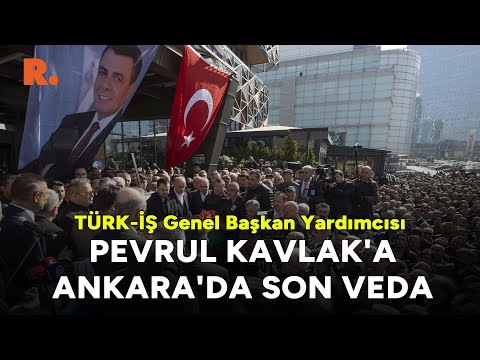 TÜRK-İŞ Genel Başkan Yardımcısı Pevrul Kavlak'a Ankara'da son veda