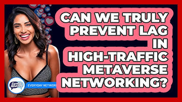 Can We Truly Prevent Lag In High-traffic Metaverse Networking? - Everyday-Networking