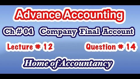 Lecture # 12 || Question # 14 || Company Final Account  || Ch # 04 || Advance Accounting || ADP-2 ||