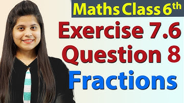 Question 8 - Ex 7.6 - Fractions - Chapter 7 - NCERT Maths Class 6th