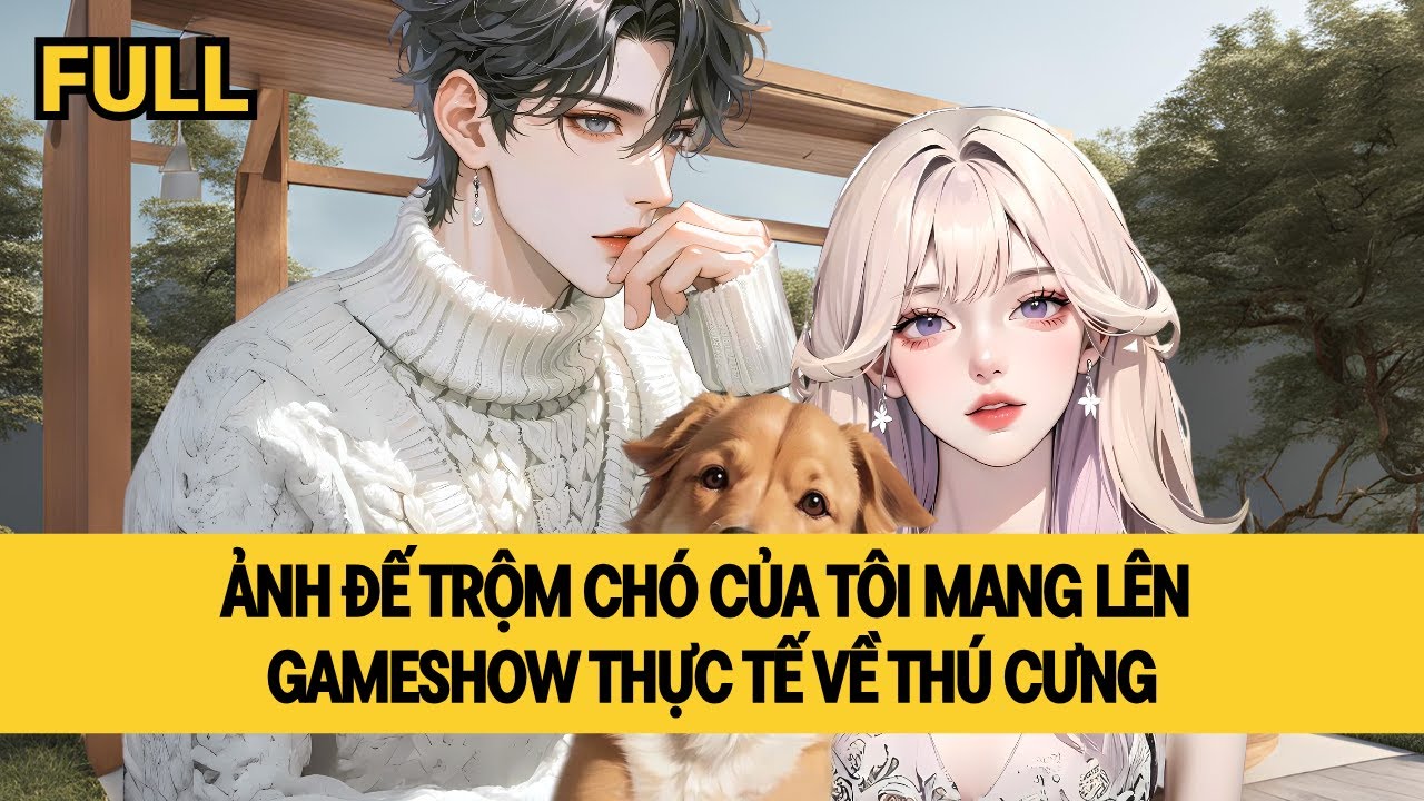 [FULL] ẢNH ĐẾ TRỘM CHÓ MANG LÊN GAMESHOW THÚ CƯNG
