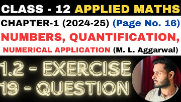 19 Q. Ex. 1.2 l Chapter 1 l NUMBERS QUANTIFICATION l Class 12th Applied Maths l M L Aggarwal 2024-25