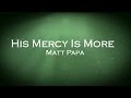 His mercy is more  matt papa